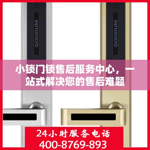 小锁门锁售后服务中心，一站式解决您的售后难题