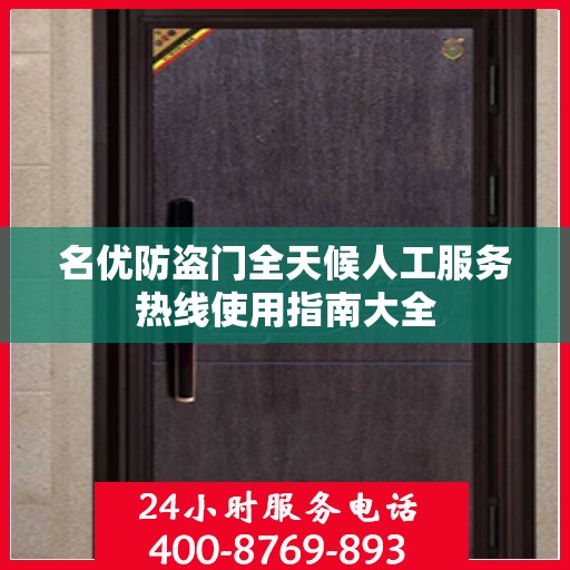 名优防盗门全天候人工服务热线使用指南大全