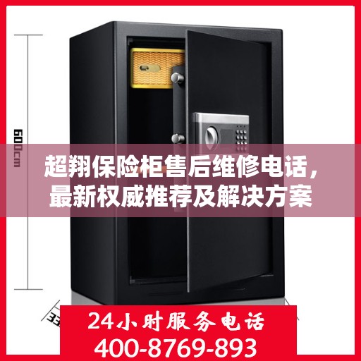 超翔保险柜售后维修电话，最新权威推荐及解决方案