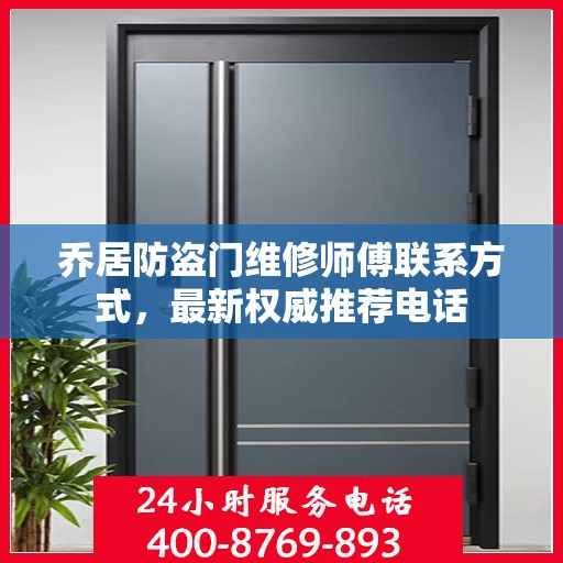 乔居防盗门维修师傅联系方式，最新权威推荐电话