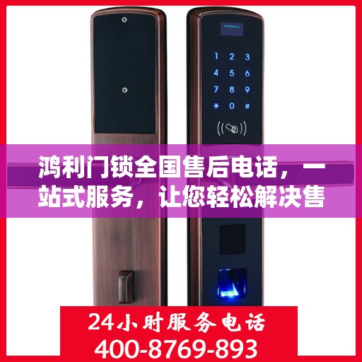 鸿利门锁全国售后电话，一站式服务，让您轻松解决售后问题