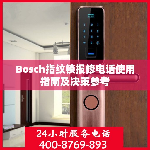 Bosch指纹锁报修电话使用指南及决策参考