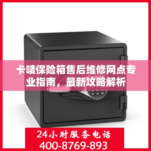卡唛保险箱售后维修网点专业指南，最新攻略解析