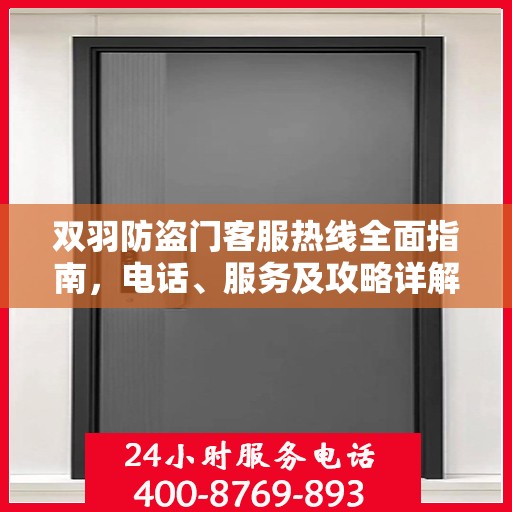 双羽防盗门客服热线全面指南，电话、服务及攻略详解