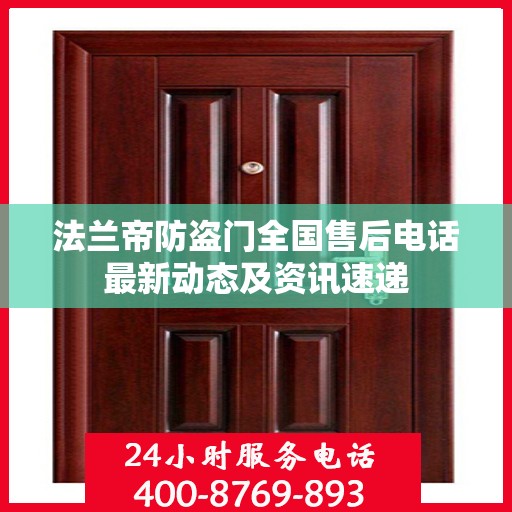 法兰帝防盗门全国售后电话最新动态及资讯速递