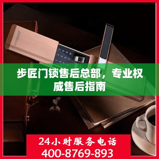 步匠门锁售后总部，专业权威售后指南