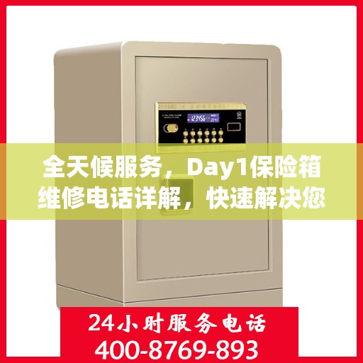 全天候服务，Day1保险箱维修电话详解，快速解决您的安全需求问题
