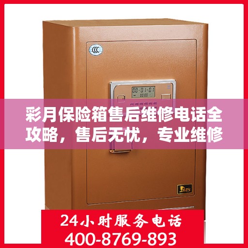 彩月保险箱售后维修电话全攻略，售后无忧，专业维修就在一线之间