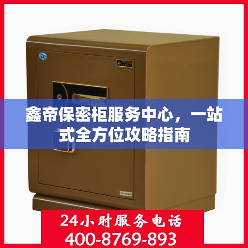 鑫帝保密柜服务中心，一站式全方位攻略指南