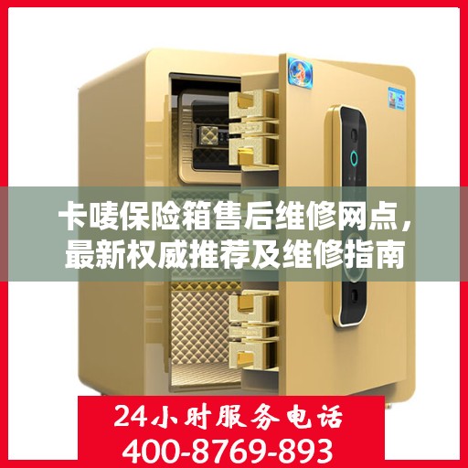 卡唛保险箱售后维修网点，最新权威推荐及维修指南