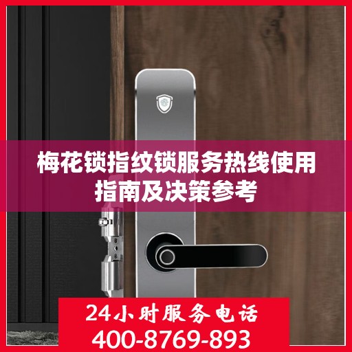 梅花锁指纹锁服务热线使用指南及决策参考