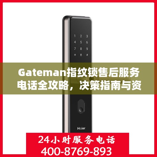 Gateman指纹锁售后服务电话全攻略，决策指南与资源指南