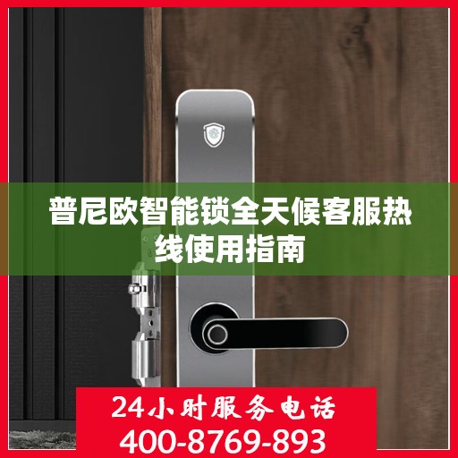 普尼欧智能锁全天候客服热线使用指南
