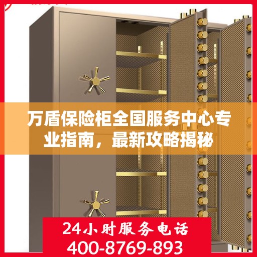 万盾保险柜全国服务中心专业指南，最新攻略揭秘