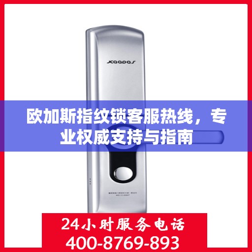欧加斯指纹锁客服热线，专业权威支持与指南