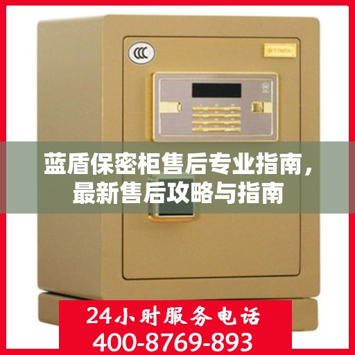 蓝盾保密柜售后专业指南，最新售后攻略与指南