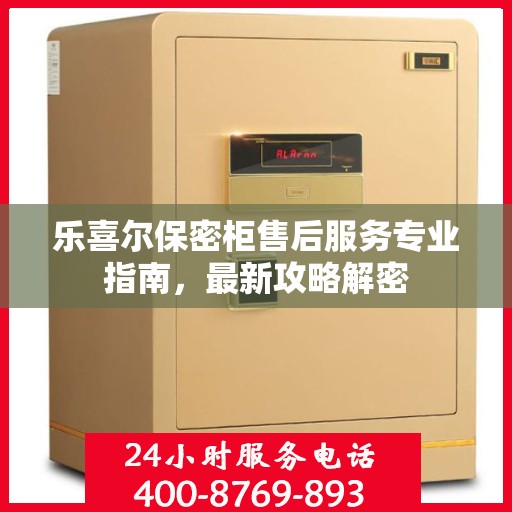 乐喜尔保密柜售后服务专业指南，最新攻略解密
