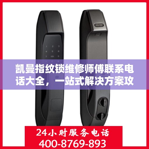 凯曼指纹锁维修师傅联系电话大全，一站式解决方案攻略