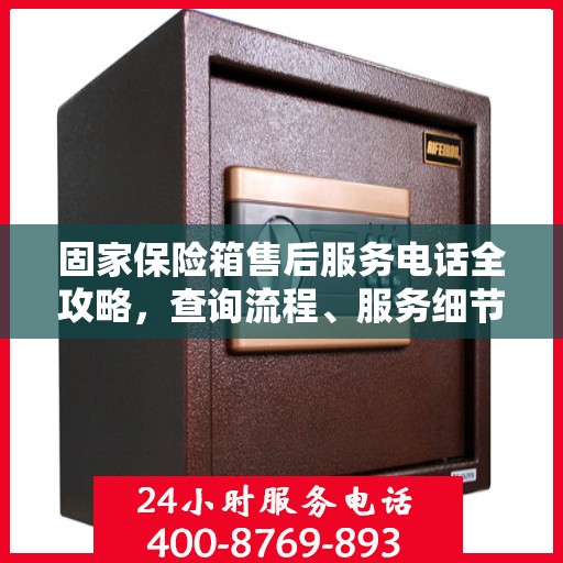 固家保险箱售后服务电话全攻略，查询流程、服务细节一网打尽
