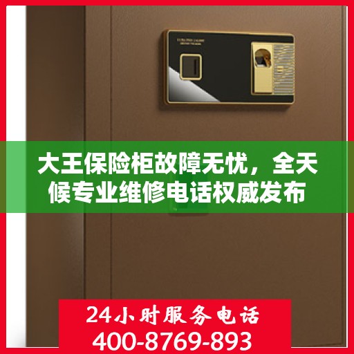 大王保险柜故障无忧，全天候专业维修电话权威发布