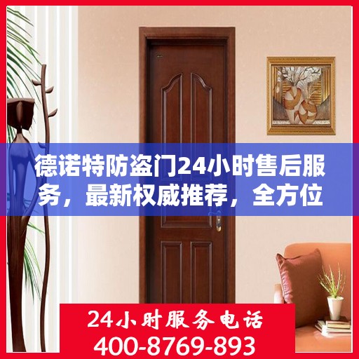 德诺特防盗门24小时售后服务，最新权威推荐，全方位守护您的安全