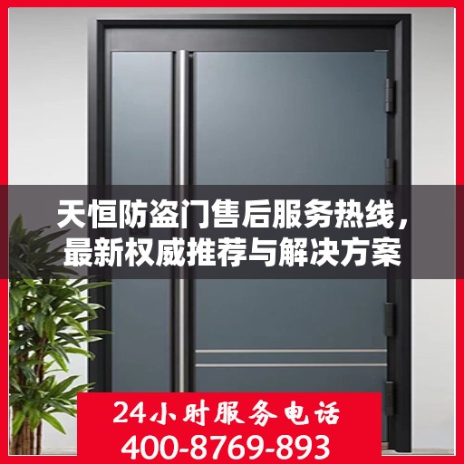 天恒防盗门售后服务热线，最新权威推荐与解决方案