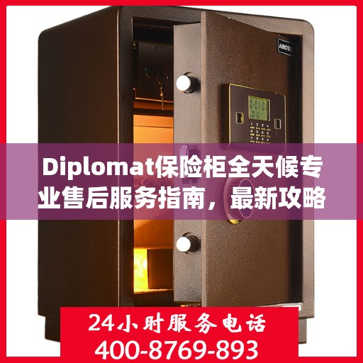 Diplomat保险柜全天候专业售后服务指南，最新攻略解析