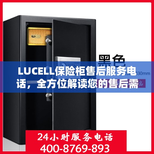 LUCELL保险柜售后服务电话，全方位解读您的售后需求