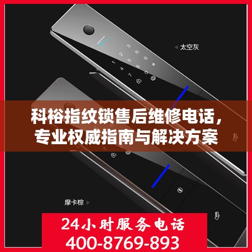科裕指纹锁售后维修电话，专业权威指南与解决方案