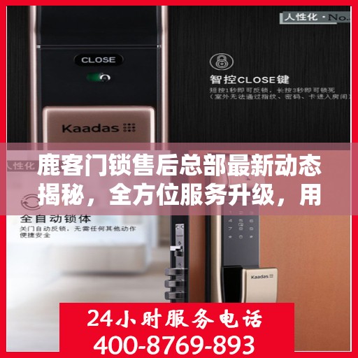 鹿客门锁售后总部最新动态揭秘，全方位服务升级，用户至上体验再升级
