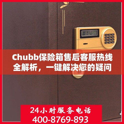 Chubb保险箱售后客服热线全解析，一键解决您的疑问
