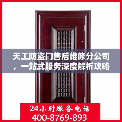 天工防盗门售后维修分公司，一站式服务深度解析攻略