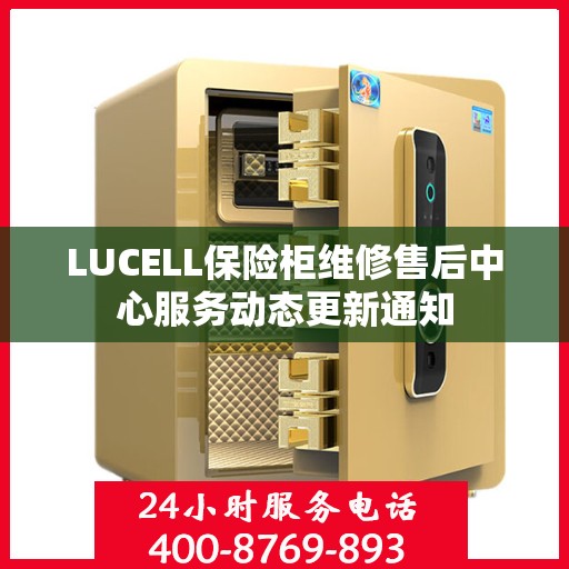 LUCELL保险柜维修售后中心服务动态更新通知