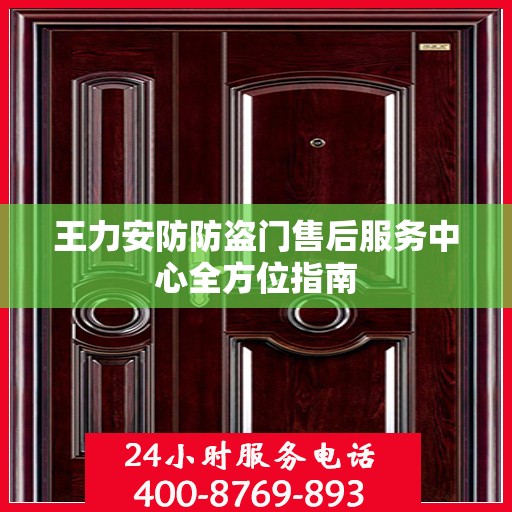 王力安防防盗门售后服务中心全方位指南