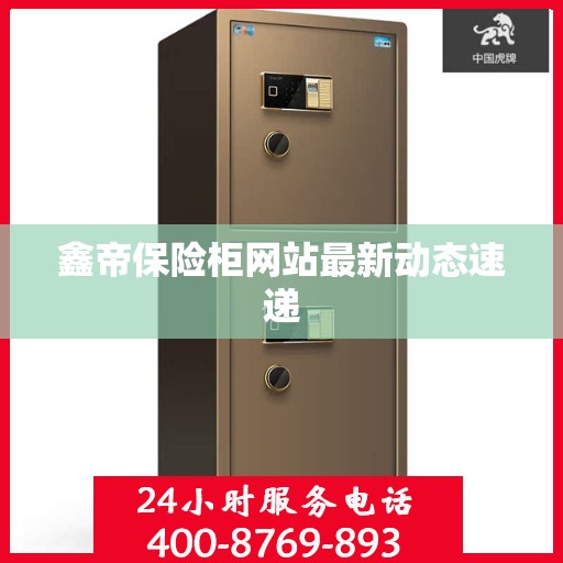 鑫帝保险柜网站最新动态速递