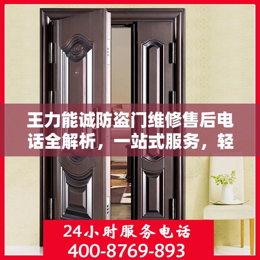 王力能诚防盗门维修售后电话全解析，一站式服务，轻松解决您的维修难题