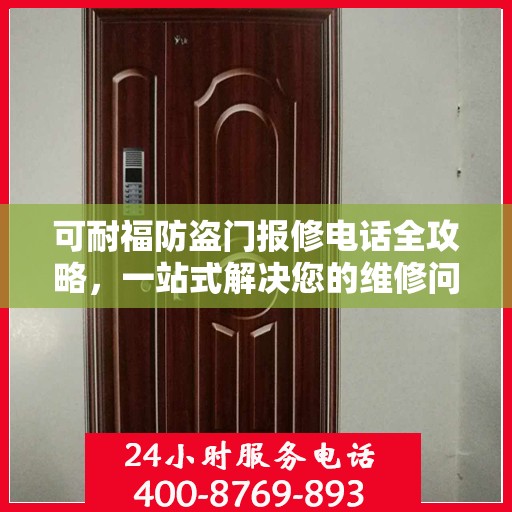 可耐福防盗门报修电话全攻略，一站式解决您的维修问题