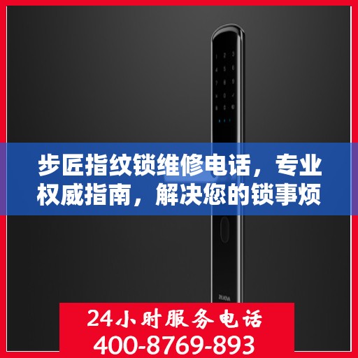 步匠指纹锁维修电话，专业权威指南，解决您的锁事烦恼！