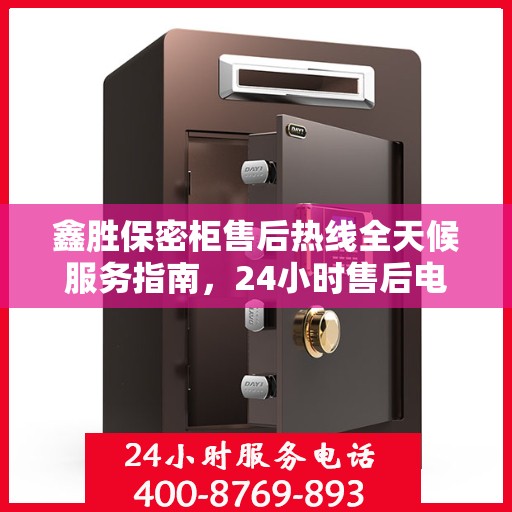 鑫胜保密柜售后热线全天候服务指南，24小时售后电话详解