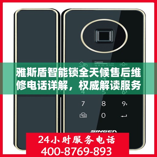 雅斯盾智能锁全天候售后维修电话详解，权威解读服务指南