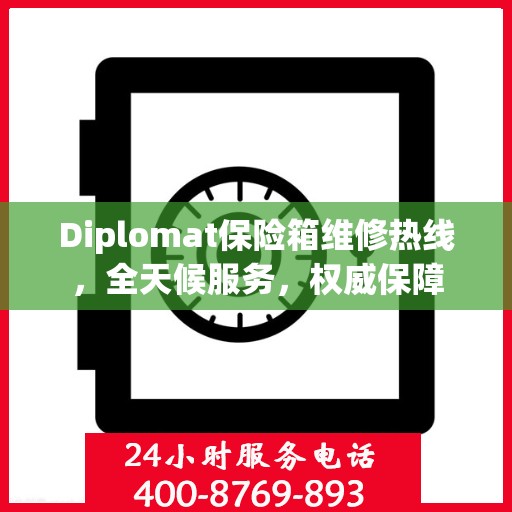Diplomat保险箱维修热线，全天候服务，权威保障