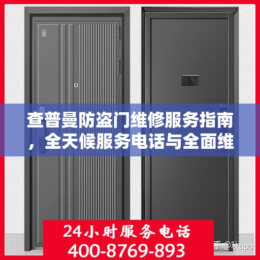 查普曼防盗门维修服务指南，全天候服务电话与全面维修攻略