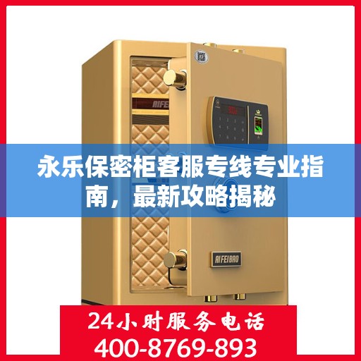 永乐保密柜客服专线专业指南，最新攻略揭秘