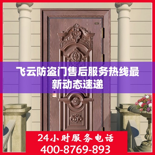 飞云防盗门售后服务热线最新动态速递