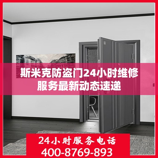 斯米克防盗门24小时维修服务最新动态速递
