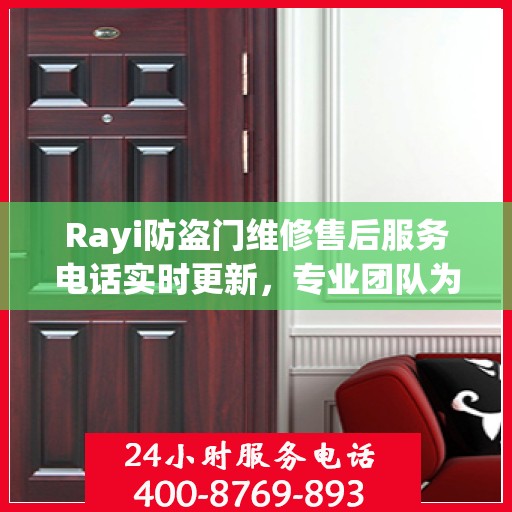 Rayi防盗门维修售后服务电话实时更新，专业团队为您解决安全之门的问题