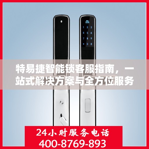 特易捷智能锁客服指南，一站式解决方案与全方位服务支持