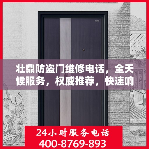 壮鼎防盗门维修电话，全天候服务，权威推荐，快速响应！