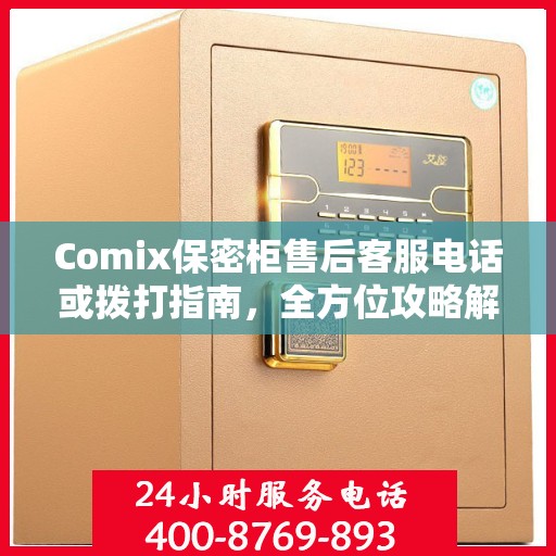 Comix保密柜售后客服电话或拨打指南，全方位攻略解密