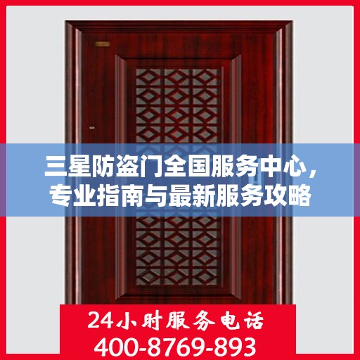 三星防盗门全国服务中心，专业指南与最新服务攻略